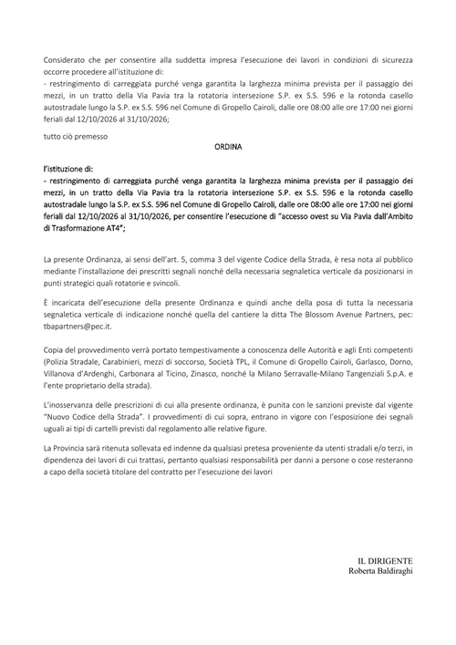 Istituzione di: restringimento di carreggiata purché venga garantita la larghezza minima prevista per il passaggio dei mezzi, in un tratto della via pavia tra la rotatoria intersezione s.p. ex s.s. 596 e la rotonda casello autostradale lungo la s.p. ex s.s. 596 nel comune di Gropello Cairoli, dalle ore 08:00 alle ore 17:00 nei giorni feriali dal 12/10/2026 al 31/10/2026, per consentire l’esecuzione di “accesso ovest su via pavia dall’ambito di trasformazione at4